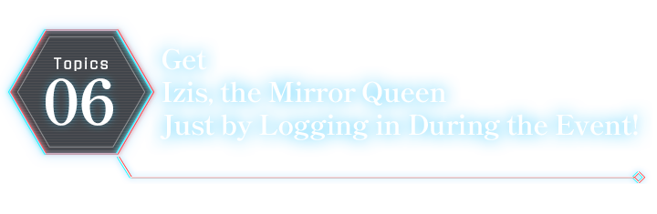 Get Izis, the Mirror Queen Just by Logging in During the Event!