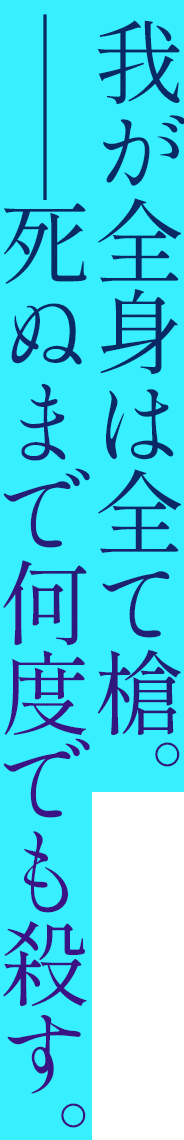 我が全身は全て槍。——死ぬまで何度でも殺す。